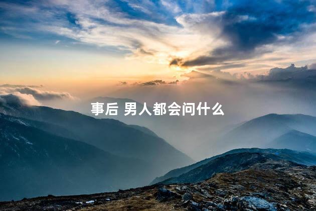 事后 男人都会问什么